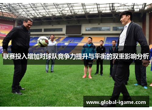 联赛投入增加对球队竞争力提升与平衡的双重影响分析