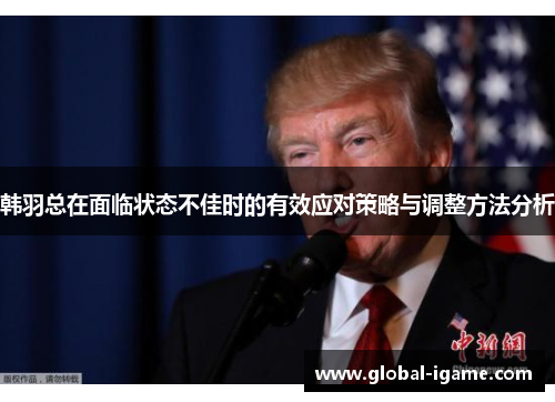 韩羽总在面临状态不佳时的有效应对策略与调整方法分析